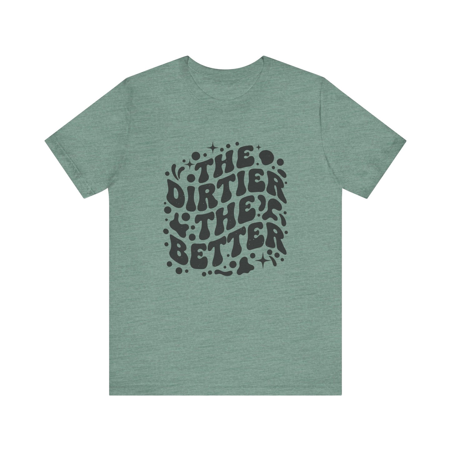 The Dirtier the Better Tee