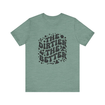 The Dirtier the Better Tee