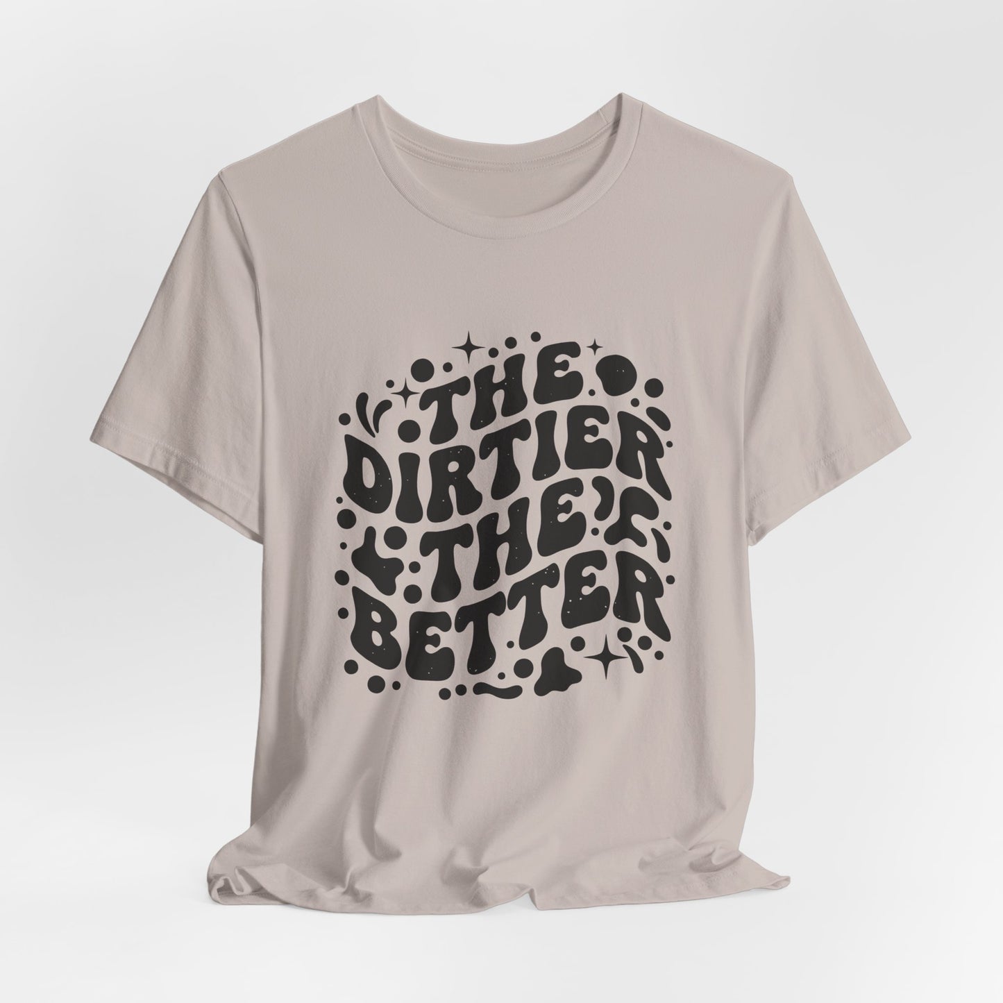 The Dirtier the Better Tee