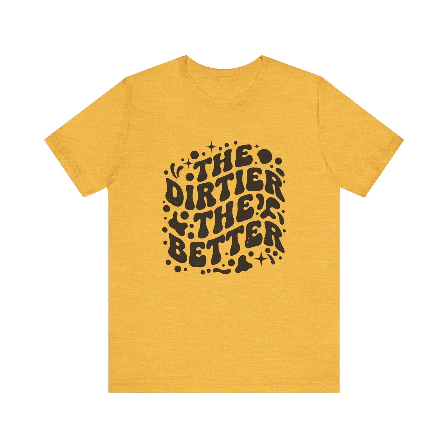 The Dirtier the Better Tee