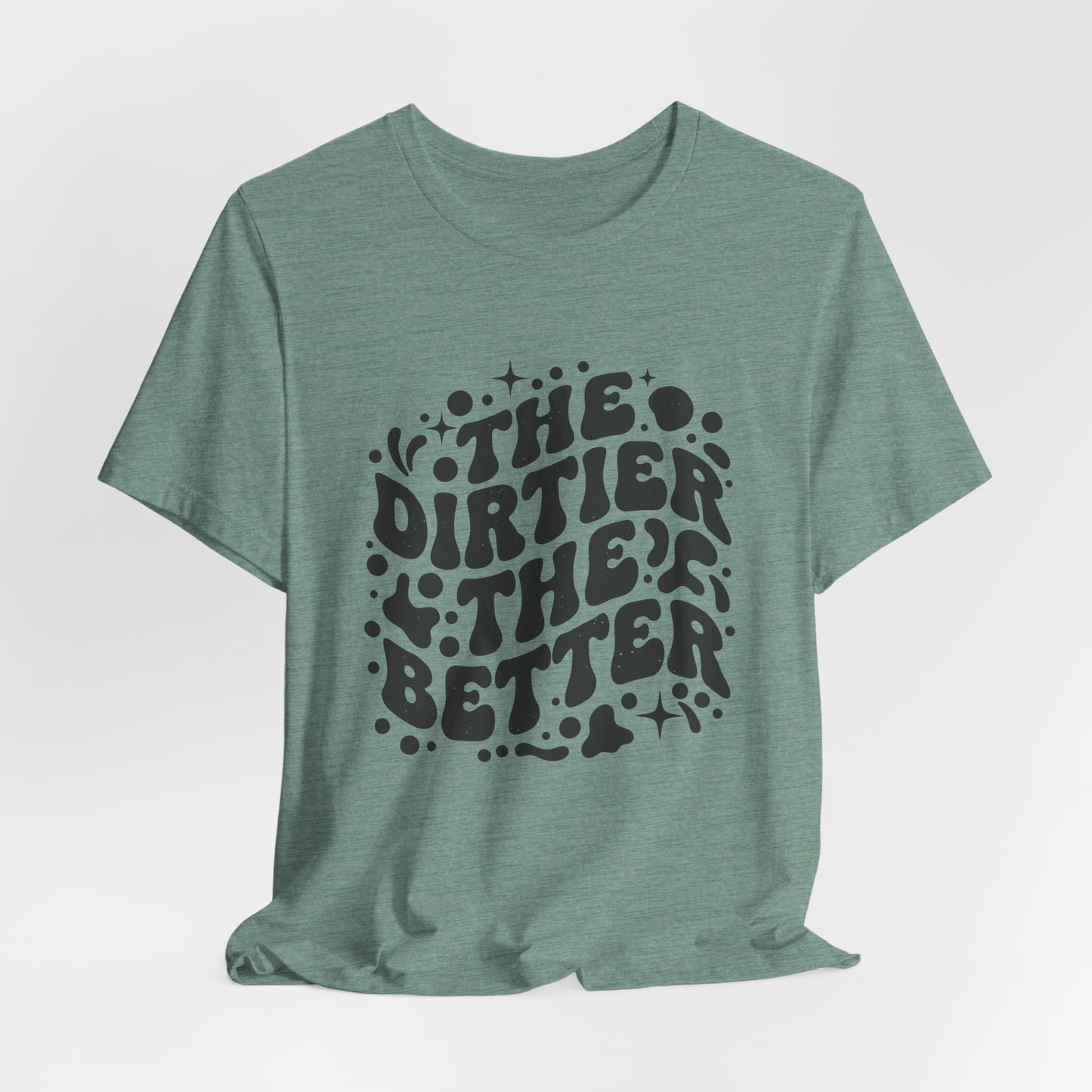 The Dirtier the Better Tee