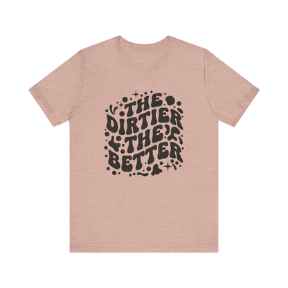 The Dirtier the Better Tee