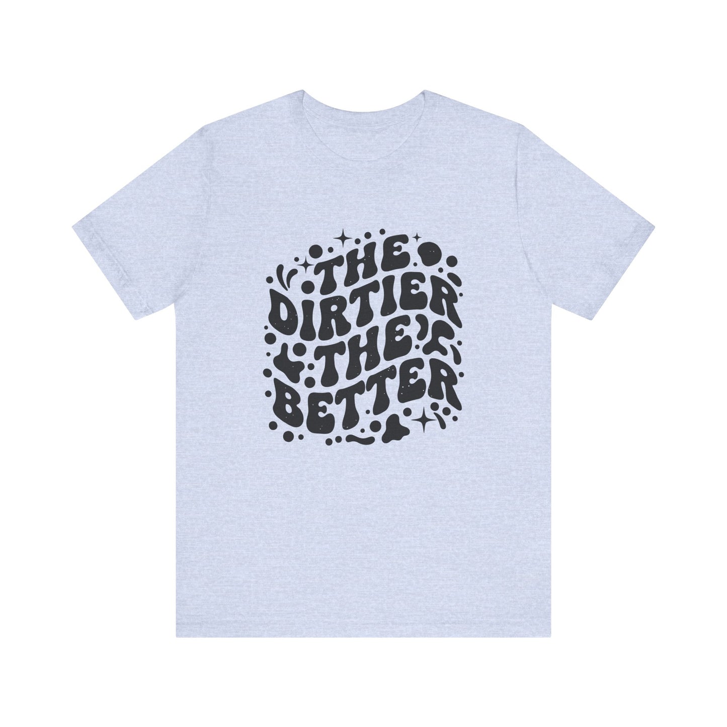 The Dirtier the Better Tee