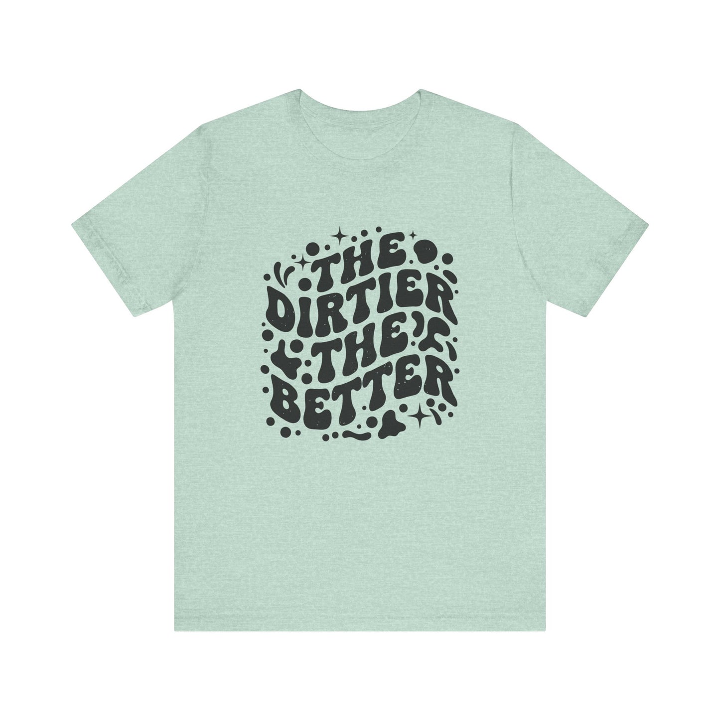 The Dirtier the Better Tee