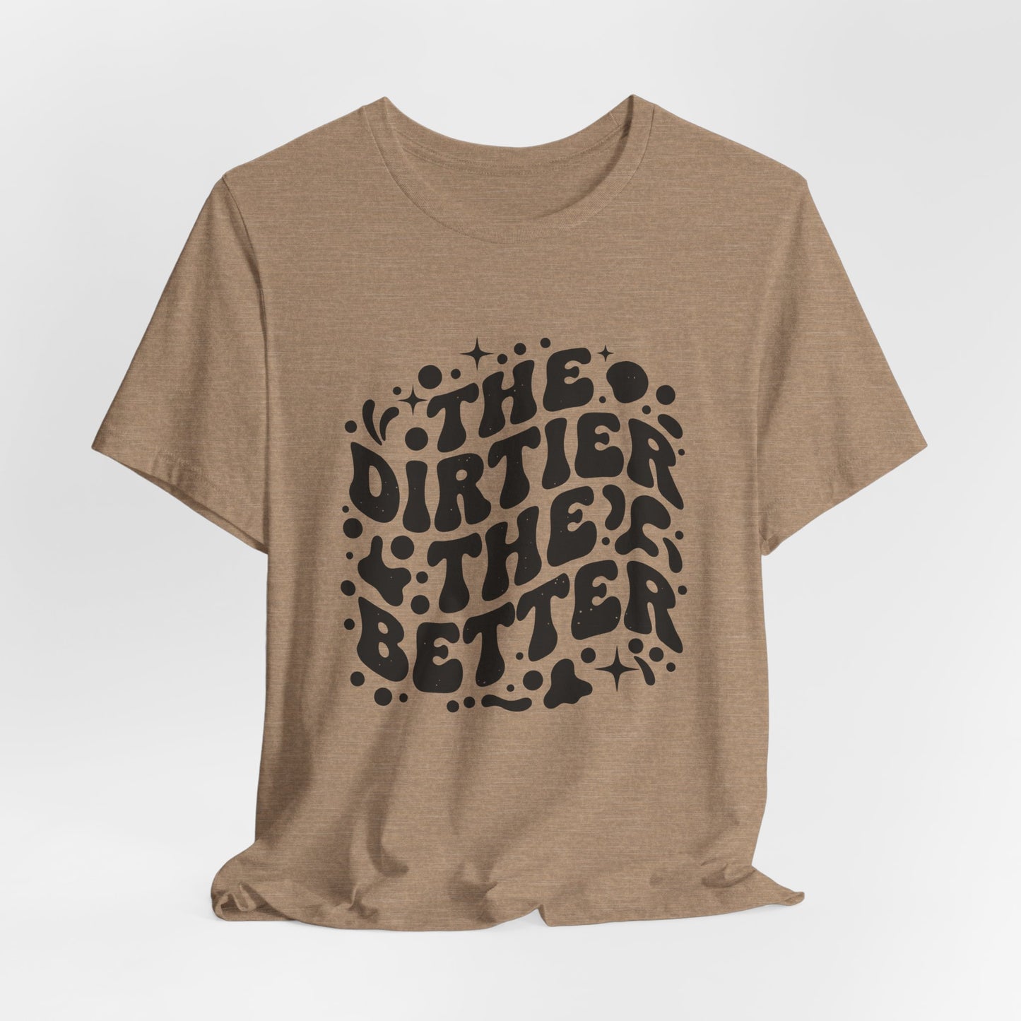 The Dirtier the Better Tee