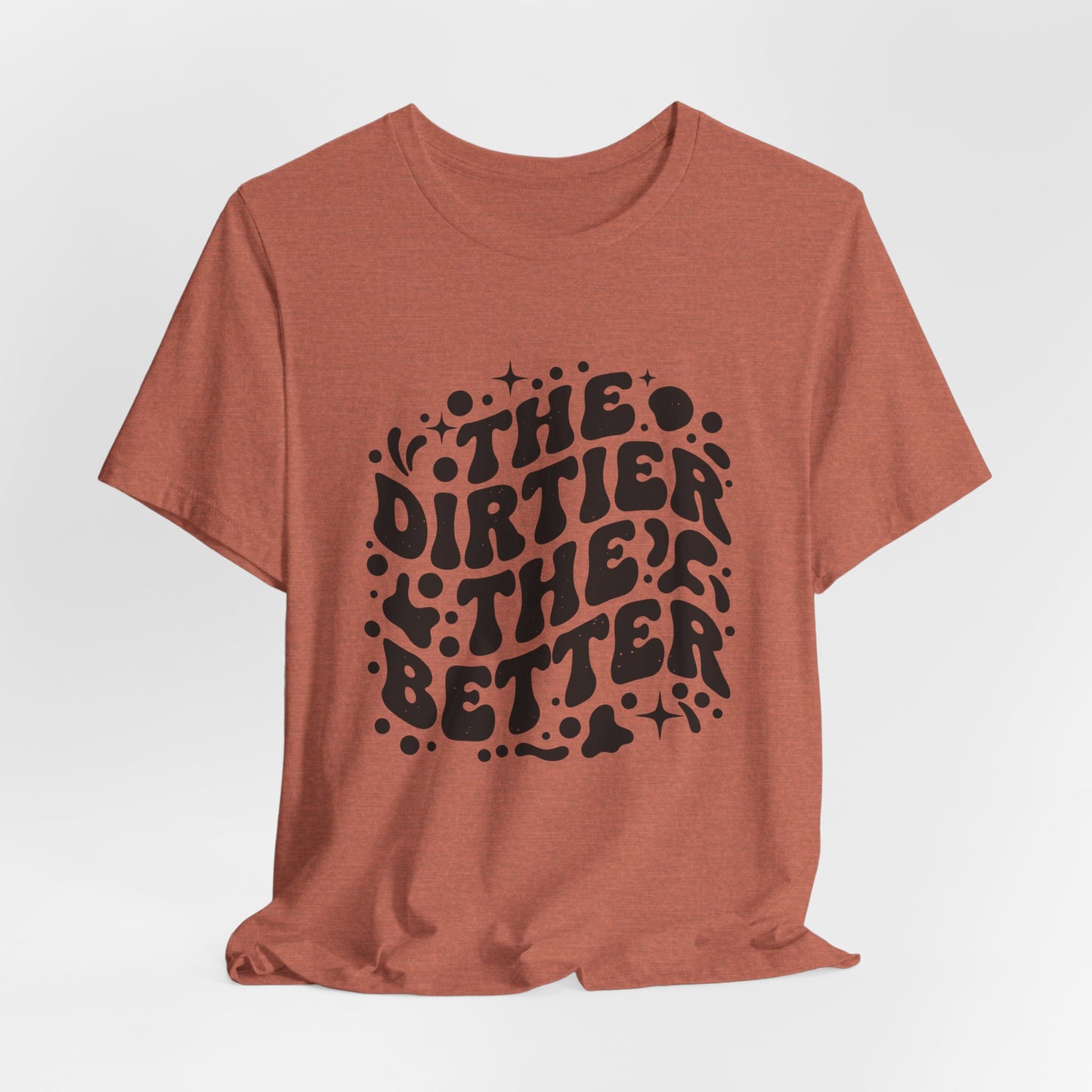 The Dirtier the Better Tee